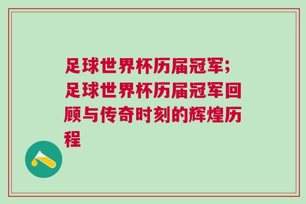 足球世界杯歷屆冠軍;足球世界杯歷屆冠軍回顧與傳奇時刻的輝煌歷程