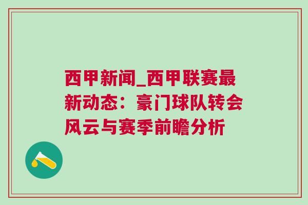 西甲新聞_西甲聯(lián)賽最新動態(tài)：豪門球隊轉會風云與賽季前瞻分析