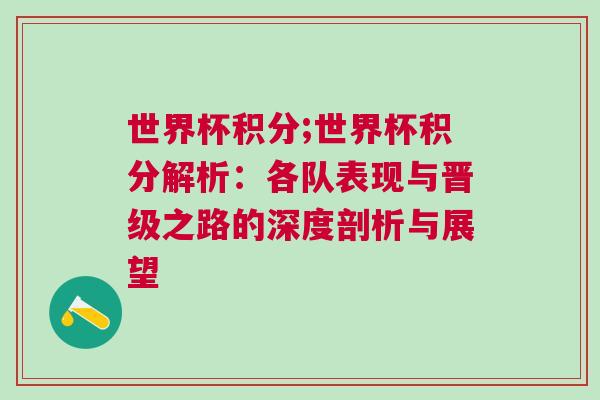 世界杯積分;世界杯積分解析：各隊表現(xiàn)與晉級之路的深度剖析與展望