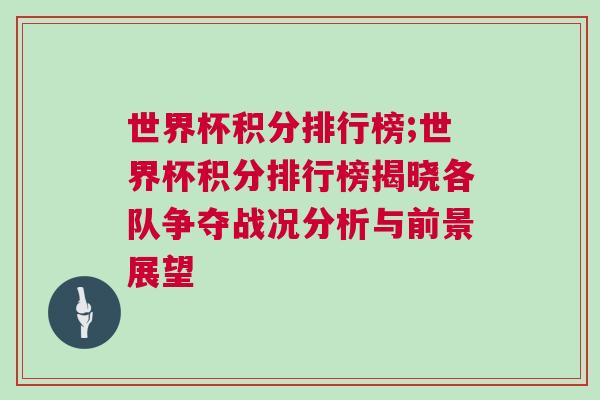 世界杯積分排行榜;世界杯積分排行榜揭曉各隊(duì)爭奪戰(zhàn)況分析與前景展望