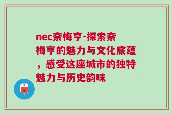 nec奈梅亨-探索奈梅亨的魅力與文化底蘊，感受這座城市的獨特魅力與歷史韻味