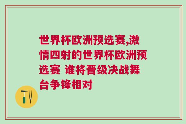 世界杯歐洲預選賽,激情四射的世界杯歐洲預選賽 誰將晉級決戰舞臺爭鋒相對