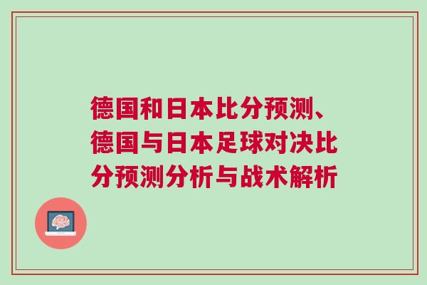 德國和日本比分預(yù)測、德國與日本足球?qū)Q比分預(yù)測分析與戰(zhàn)術(shù)解析
