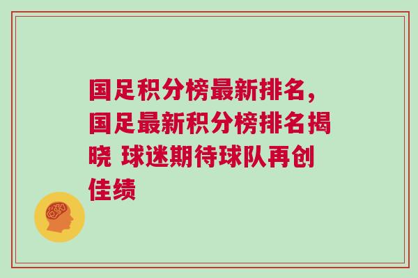 國足積分榜最新排名,國足最新積分榜排名揭曉 球迷期待球隊再創佳績