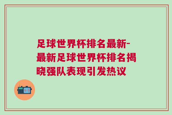足球世界杯排名最新-最新足球世界杯排名揭曉強隊表現引發熱議