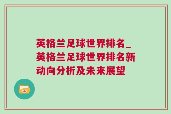 英格蘭足球世界排名_英格蘭足球世界排名新動(dòng)向分析及未來(lái)展望