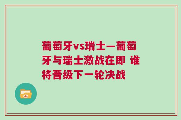 葡萄牙vs瑞士—葡萄牙與瑞士激戰在即 誰將晉級下一輪決戰