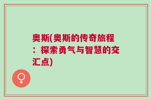 奧斯(奧斯的傳奇旅程：探索勇氣與智慧的交匯點(diǎn))