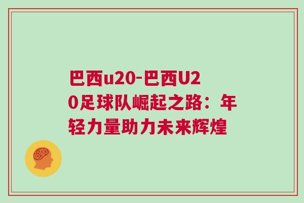 巴西u20-巴西U20足球隊崛起之路：年輕力量助力未來輝煌