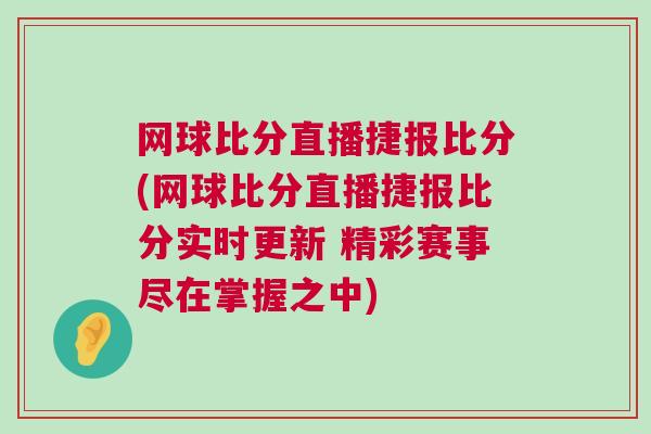 網球比分直播捷報比分(網球比分直播捷報比分實時更新 精彩賽事盡在掌握之中)