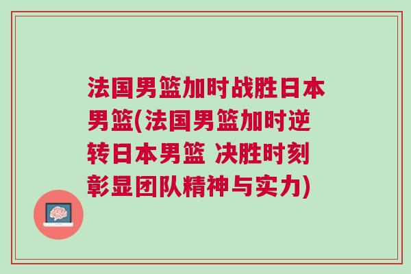 法國男籃加時戰勝日本男籃(法國男籃加時逆轉日本男籃 決勝時刻彰顯團隊精神與實力)