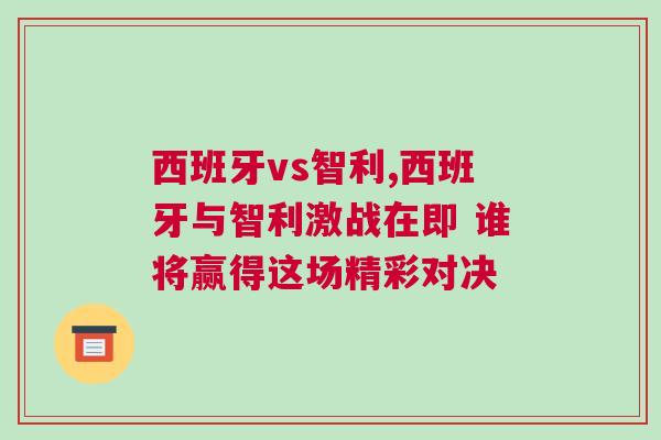 西班牙vs智利,西班牙與智利激戰在即 誰將贏得這場精彩對決