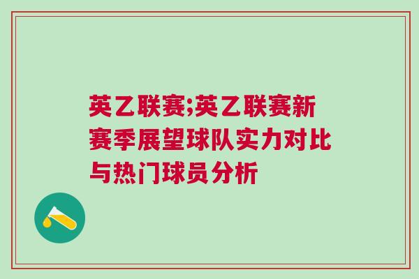 英乙聯(lián)賽;英乙聯(lián)賽新賽季展望球隊實力對比與熱門球員分析