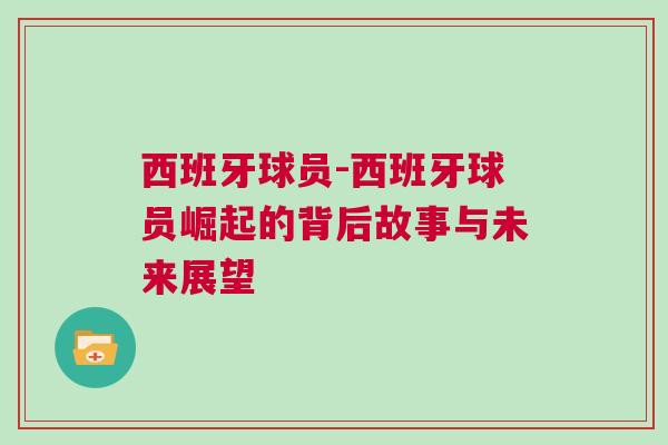 西班牙球員-西班牙球員崛起的背后故事與未來展望