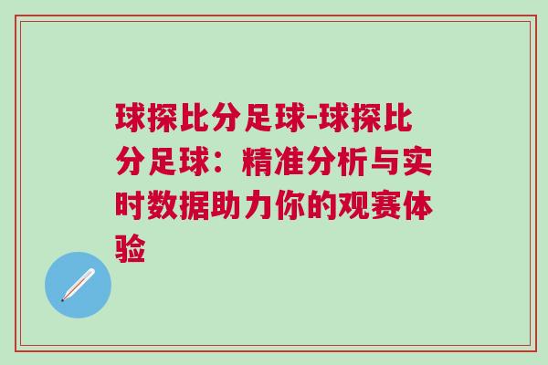 球探比分足球-球探比分足球：精準(zhǔn)分析與實(shí)時(shí)數(shù)據(jù)助力你的觀賽體驗(yàn)