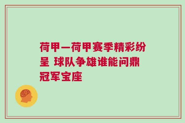 荷甲—荷甲賽季精彩紛呈 球隊爭雄誰能問鼎冠軍寶座