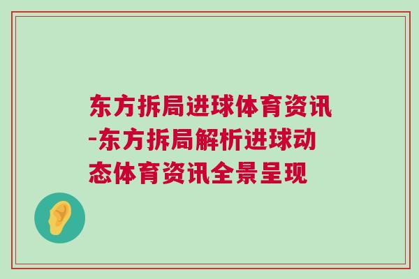 東方拆局進球體育資訊-東方拆局解析進球動態體育資訊全景呈現