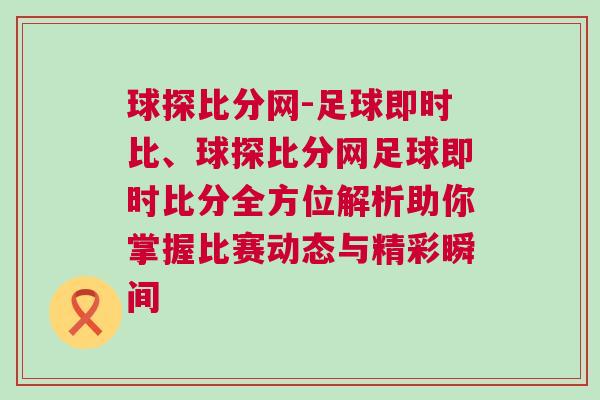 球探比分網(wǎng)-足球即時(shí)比、球探比分網(wǎng)足球即時(shí)比分全方位解析助你掌握比賽動(dòng)態(tài)與精彩瞬間