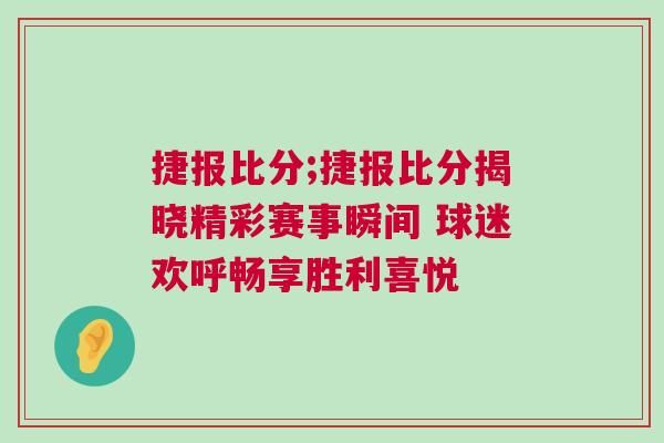 捷報比分;捷報比分揭曉精彩賽事瞬間 球迷歡呼暢享勝利喜悅