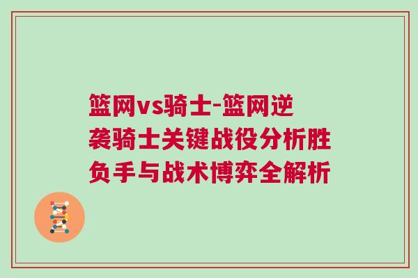 籃網(wǎng)vs騎士-籃網(wǎng)逆襲騎士關(guān)鍵戰(zhàn)役分析勝負手與戰(zhàn)術(shù)博弈全解析
