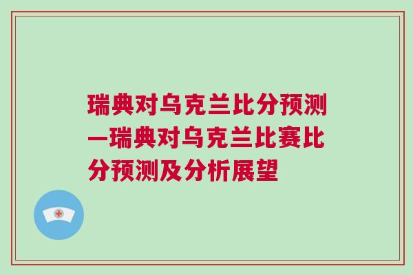 瑞典對烏克蘭比分預測—瑞典對烏克蘭比賽比分預測及分析展望