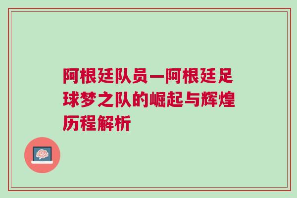 阿根廷隊員—阿根廷足球夢之隊的崛起與輝煌歷程解析