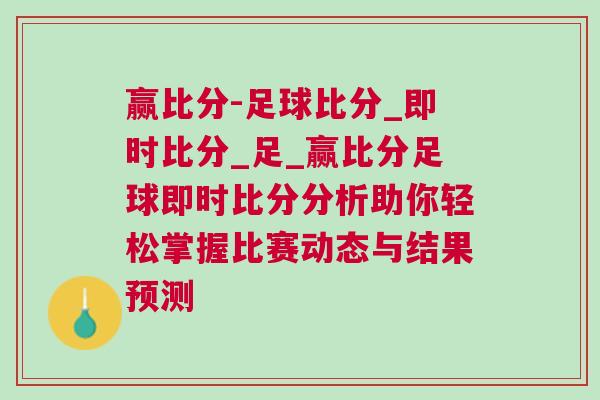 贏比分-足球比分_即時比分_足_贏比分足球即時比分分析助你輕松掌握比賽動態(tài)與結(jié)果預測