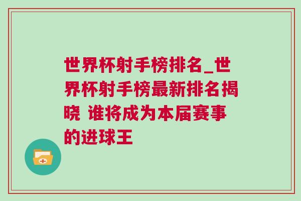 世界杯射手榜排名_世界杯射手榜最新排名揭曉 誰(shuí)將成為本屆賽事的進(jìn)球王