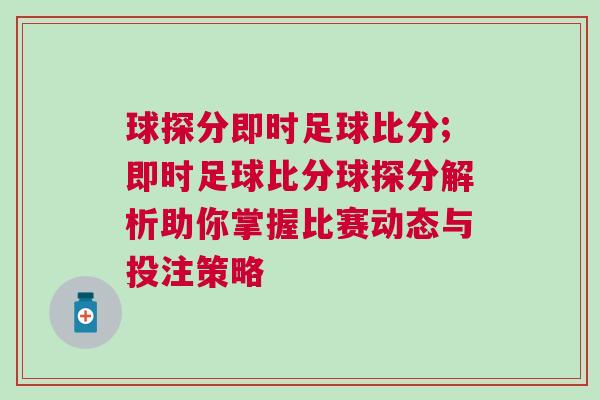球探分即時足球比分;即時足球比分球探分解析助你掌握比賽動態與投注策略