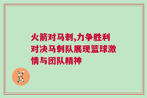 火箭對馬刺,力爭勝利對決馬刺隊展現籃球激情與團隊精神