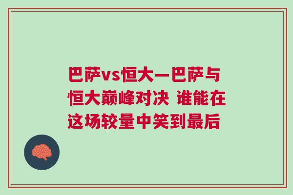 巴薩vs恒大—巴薩與恒大巔峰對決 誰能在這場較量中笑到最后