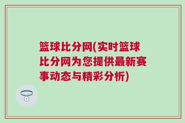 籃球比分網(實時籃球比分網為您提供最新賽事動態與精彩分析)