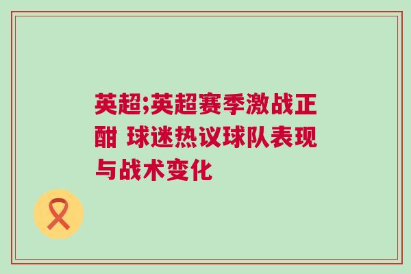 英超;英超賽季激戰(zhàn)正酣 球迷熱議球隊表現(xiàn)與戰(zhàn)術變化