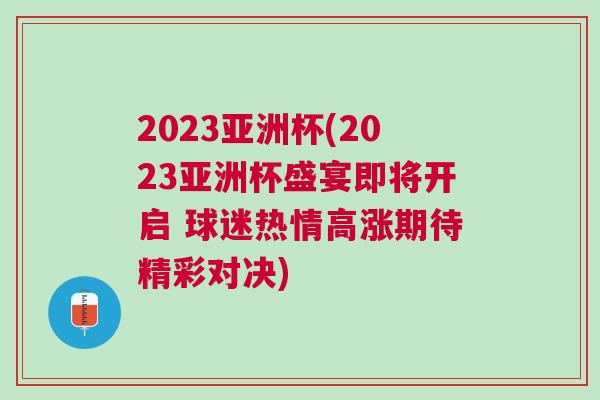 2023亞洲杯(2023亞洲杯盛宴即將開啟 球迷熱情高漲期待精彩對決)