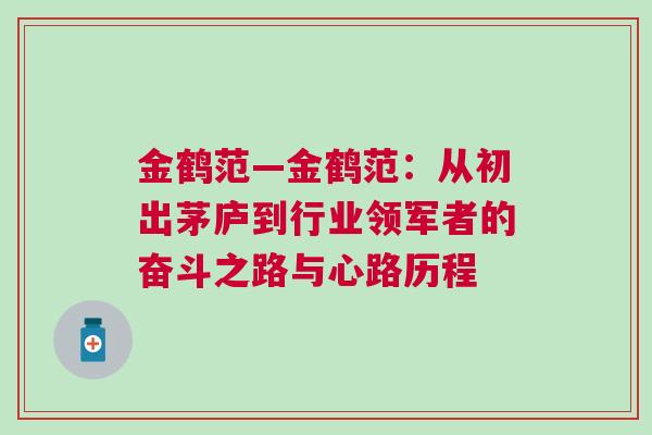 金鶴范—金鶴范：從初出茅廬到行業領軍者的奮斗之路與心路歷程