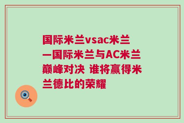國(guó)際米蘭vsac米蘭—國(guó)際米蘭與AC米蘭巔峰對(duì)決 誰(shuí)將贏得米蘭德比的榮耀