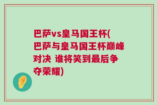 巴薩vs皇馬國王杯(巴薩與皇馬國王杯巔峰對決 誰將笑到最后爭奪榮耀)