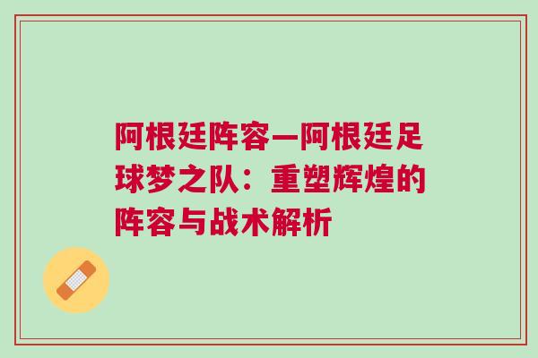 阿根廷陣容—阿根廷足球夢之隊：重塑輝煌的陣容與戰(zhàn)術(shù)解析