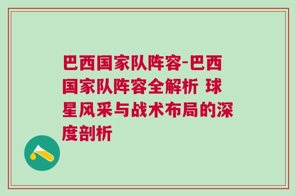 巴西國家隊陣容-巴西國家隊陣容全解析 球星風(fēng)采與戰(zhàn)術(shù)布局的深度剖析