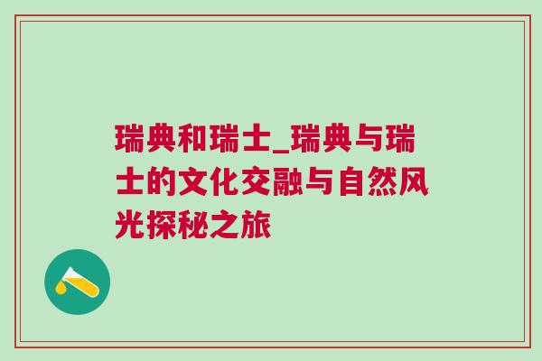 瑞典和瑞士_瑞典與瑞士的文化交融與自然風光探秘之旅