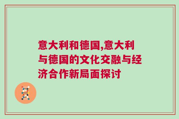 意大利和德國,意大利與德國的文化交融與經(jīng)濟(jì)合作新局面探討