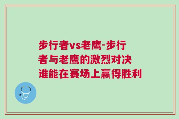步行者vs老鷹-步行者與老鷹的激烈對決 誰能在賽場上贏得勝利