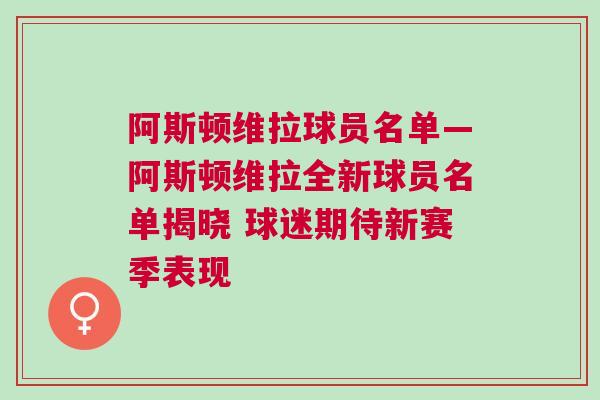 阿斯頓維拉球員名單—阿斯頓維拉全新球員名單揭曉 球迷期待新賽季表現