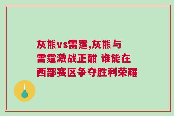 灰熊vs雷霆,灰熊與雷霆激戰正酣 誰能在西部賽區爭奪勝利榮耀