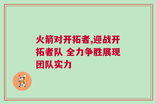 火箭對(duì)開拓者,迎戰(zhàn)開拓者隊(duì) 全力爭(zhēng)勝展現(xiàn)團(tuán)隊(duì)實(shí)力