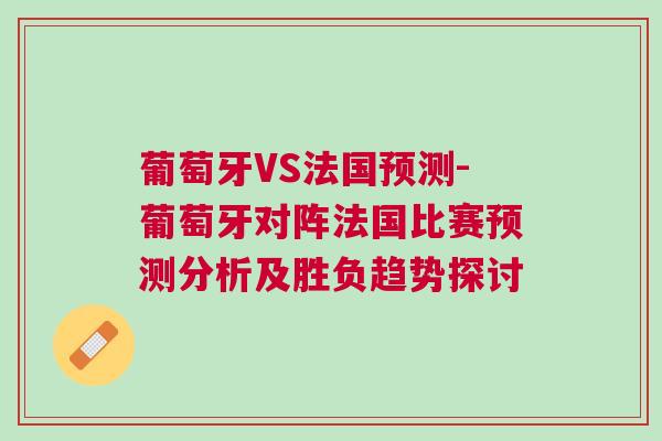 葡萄牙VS法國預測-葡萄牙對陣法國比賽預測分析及勝負趨勢探討
