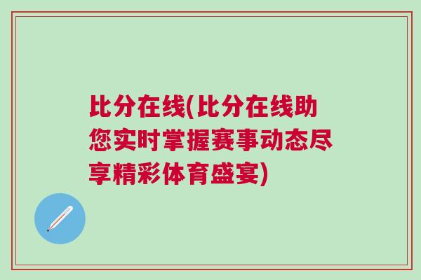 比分在線(比分在線助您實時掌握賽事動態盡享精彩體育盛宴)