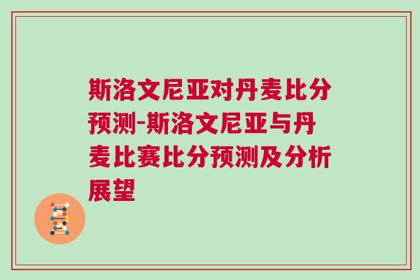 斯洛文尼亞對丹麥比分預測-斯洛文尼亞與丹麥比賽比分預測及分析展望