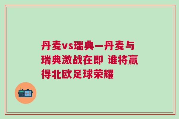丹麥vs瑞典—丹麥與瑞典激戰在即 誰將贏得北歐足球榮耀