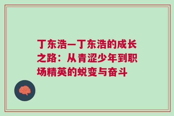 丁東浩—丁東浩的成長之路：從青澀少年到職場精英的蛻變與奮斗